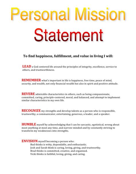 What does a mission statement accomplish - Step 4: Identify Goals. Spend some time thinking about your priorities in life and the goals you have for yourself. Make a list of your personal goals, perhaps in the short term (up to three years) and the long term (beyond three years). Step 5: Write Mission and Vision Statements. 